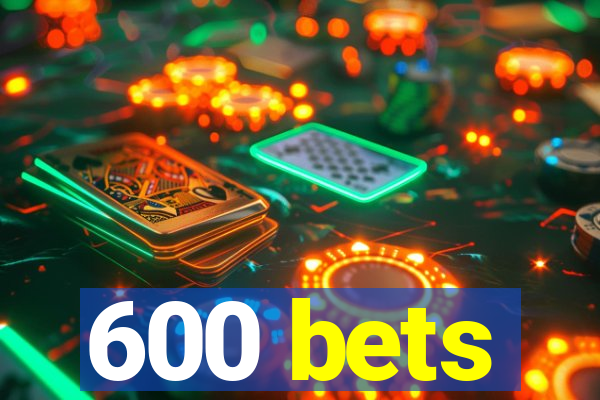 600 bets